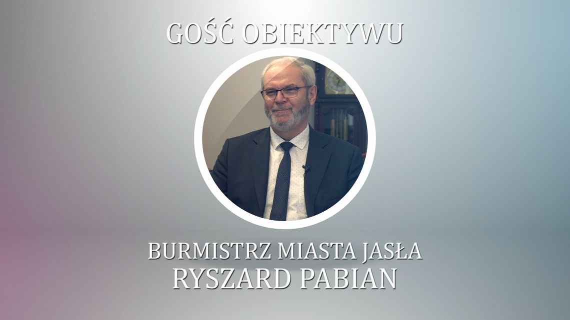 Gość Obiektywu Burmistrz Miasta Jasła Ryszard Pabian