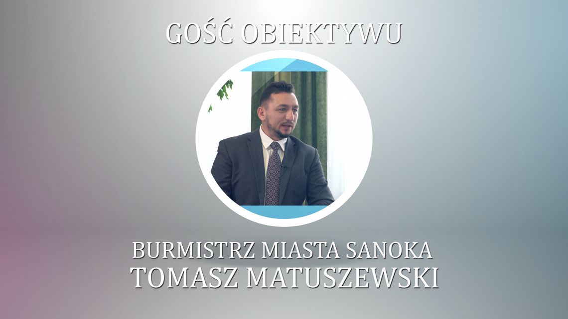 Gość Obiektywu Burmistrz Miasta Sanoka Tomasz Matuszewski
