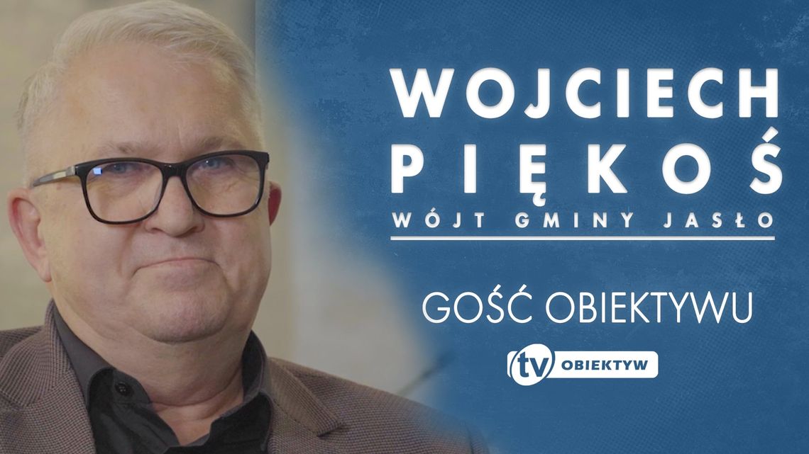 GOŚĆ OBIEKTYWU - WOJCIECH PIĘKOŚ - WÓJT GMINY JASŁO GOŚĆ OBIEKTYWU - WOJCIECH PIĘKOŚ - WÓJT GMINY JASŁO
