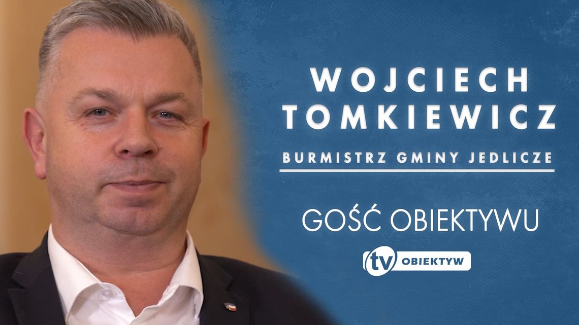 GOŚC OBIEKTYWU - WOJCIECH TOMKIEWICZ - -BURMISTRZ GMINY JEDLICZE GOŚC OBIEKTYWU - WOJCIECH TOMKIEWICZ - -BURMISTRZ GMINY JEDLICZE