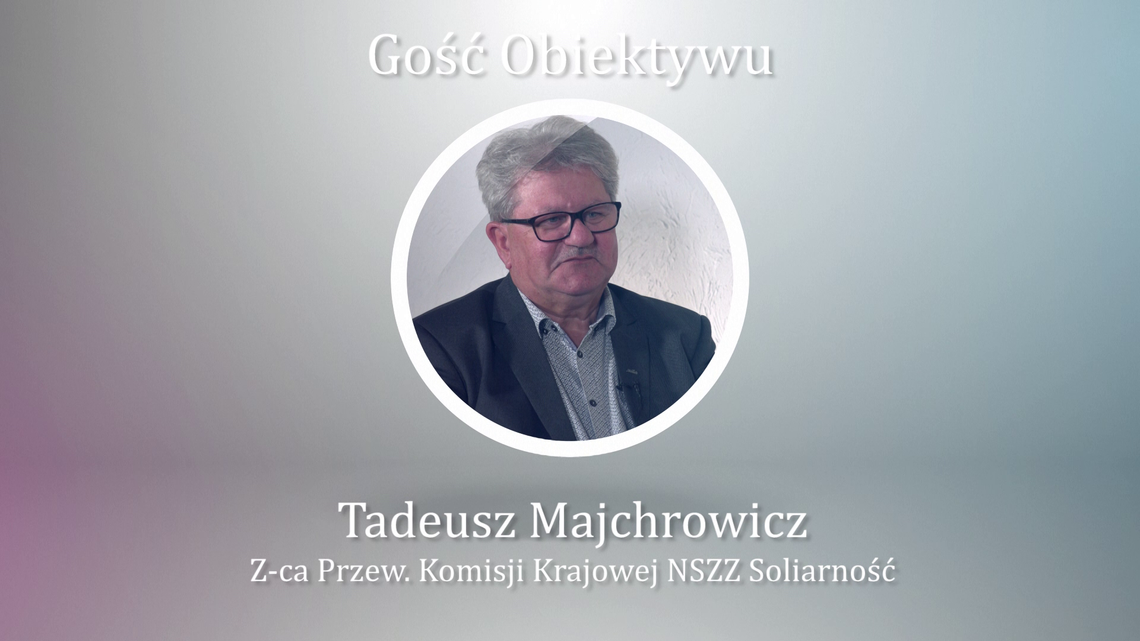 Gość Obiektywu Z-ca Przewodniczącego Komisji Krajowej NSZZ Solidarność Tadeusz Majchrowicz